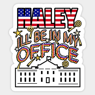 Haley 2024 I'll Be In My Office, White House President Sticker